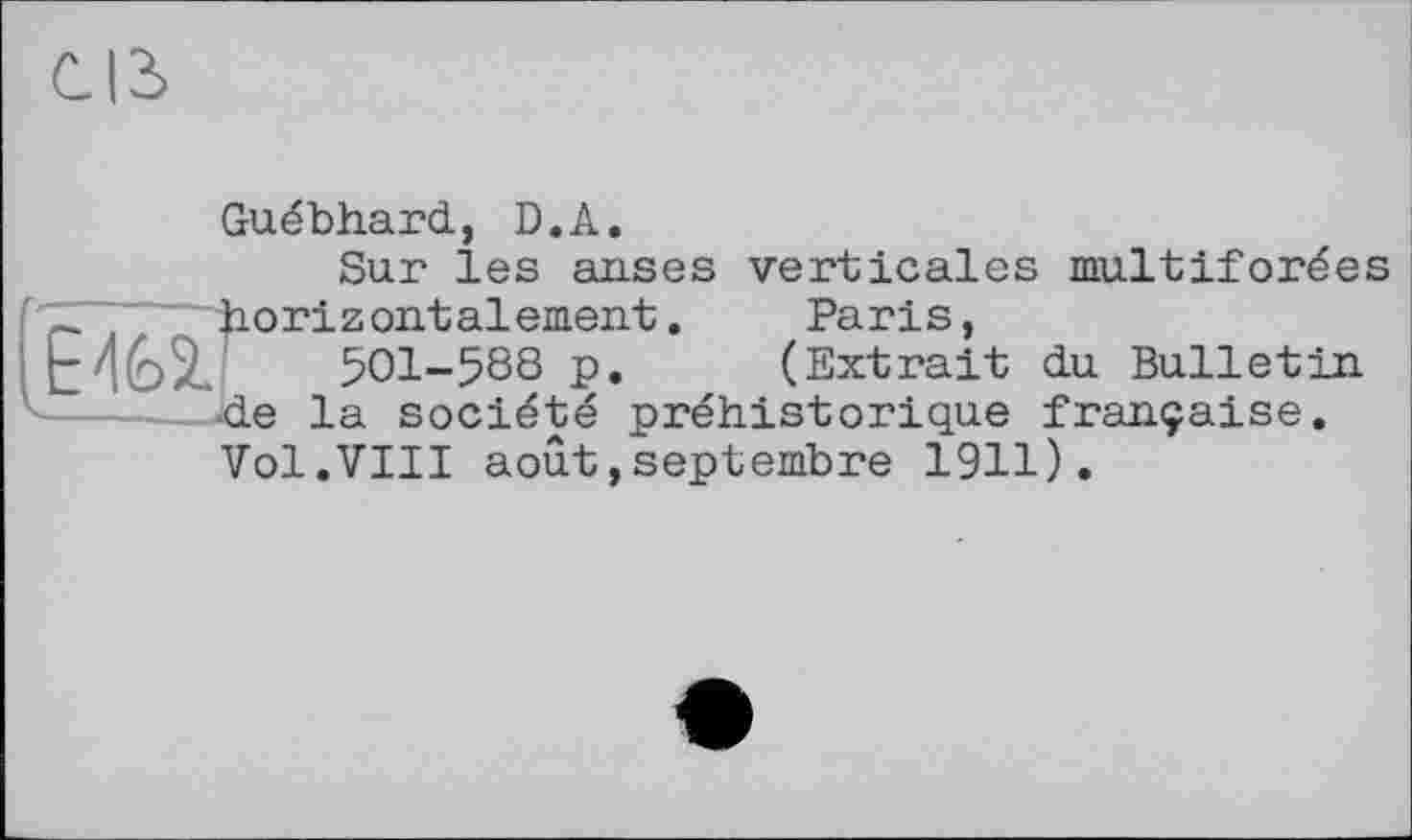 ﻿Guébhard, D.A.
Sur les anses verticales multiforées horizontalement. Paris,
501-588 p. (Extrait du Bulletin de la société préhistorique française. Vol.VIII août,septembre 1911).